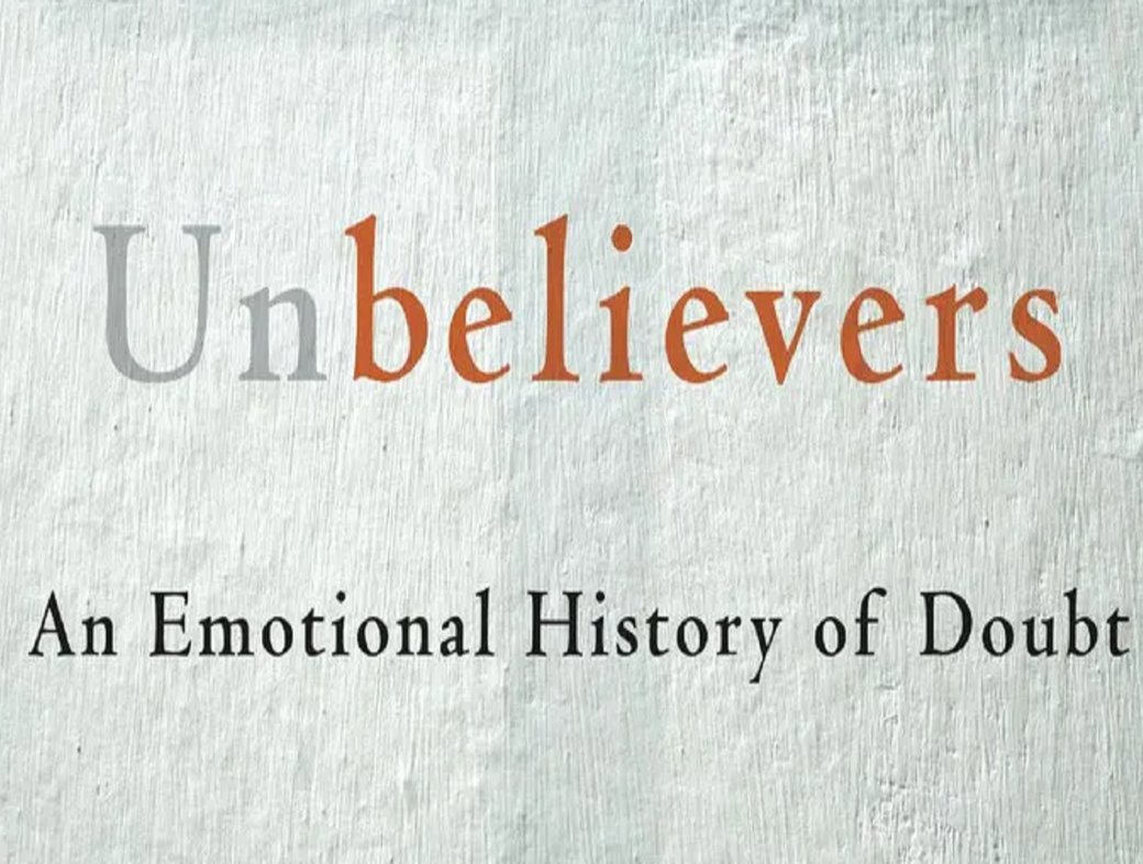 Unbelievers: An Emotional History of Doubt